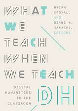 What We Teach When We Teach DH: Digital Humanities in the Classroom