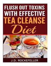 Flush Out Toxins with Effective Tea Cleanse Diet