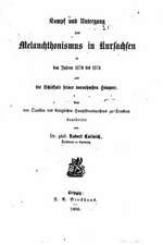 Kampf Und Untergang Des Melanchthonismus in Kursachsen in Den Jahren 1570 Bis 1574, Und Die Schicksale Seiner Vornehmsten Haupter