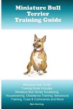 Miniature Bull Terrier Training Guide. Miniature Bull Terrier Training Book Includes