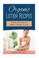 Organic Lotion Recipes: A Step-By-Step Guide to Making Lotions at Home