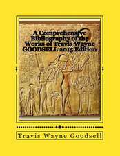 A Comprehensive Bibliography of the Works of Travis Wayne Goodsell: 2015 Edition