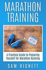 Marathon Training: A Practical Guide to Preparing Yourself for Marathon Running