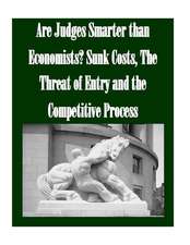 Are Judges Smarter Than Economists? Sunk Costs, the Threat of Entry and the Competitive Process