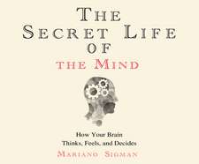 The Secret Life of the Mind: How Your Brain Thinks, Feels, and Decides