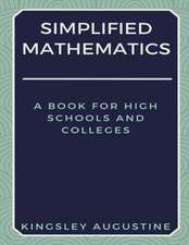 Simplified Mathematics: A Book for High Schools and Colleges