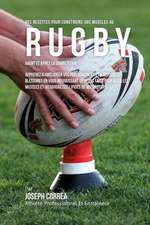 Des Recettes Pour Construire Vos Muscles Au Rugby Avant Et Apres La Competition: Apprenez a Ameliorer Vos Performances Et a Reduire Les Blessures En V