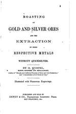 Roasting of Gold and Silver Ores, and the Extraction of Their Respective Metals Without Quicksilver: Relax & Discover Your Inner Peace