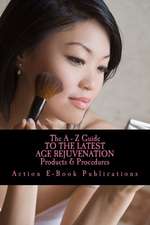 The a - Z Guide to the Latest Age Rejuvenation Products & Procedures