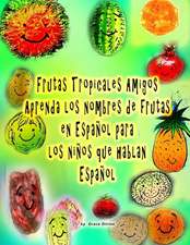 Frutas Tropicales Amigos Aprenda Los Nombres de Frutas En Espanol Para Los Ninos Que Hablan Espanol