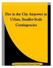 Fire in the City Airpower in Urban, Smaller-Scale Contingencies