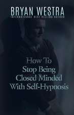 How to Stop Being Closed Minded with Self-Hypnosis