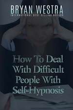 How to Deal with Difficult People with Self-Hypnosis