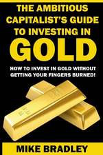 The Ambitious Capitalist's Guide to Investing in Gold