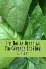 I'm Not as Green as I'm Cabbage Looking!