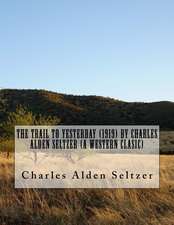 The Trail to Yesterday (1919) by Charles Alden Seltzer (a Western Clasic)