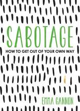 Sabotage: How to Get Out of Your Own Way