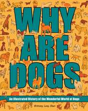 Why Are Dogs?: An Illustrated History of the Wonderful World of Dogs