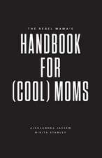 The Rebel Mama's Handbook for (Cool) Moms