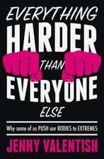 Everything Harder Than Everyone Else