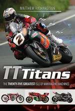 Tt Titans: The Twenty-Five Greatest Isle of Man Racing Machines