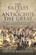 The Battles of Antiochus the Great: The Failure of Combined Arms at Magnesia That Handed the World to Rome