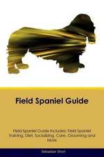 Field Spaniel Guide Field Spaniel Guide Includes