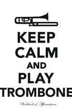 Keep Calm Play Trombone Workbook of Affirmations Keep Calm Play Trombone Workbook of Affirmations