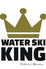 Water Ski King Workbook of Affirmations Water Ski King Workbook of Affirmations