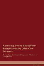 Reversing Bovine Spongiform Encephalopathy (Mad Cow Disease) The Raw Vegan Detoxification & Regeneration Workbook for Curing Patients