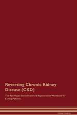 Reversing Chronic Kidney Disease (CKD) The Raw Vegan Detoxification & Regeneration Workbook for Curing Patients