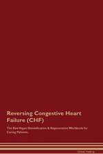 Reversing Congestive Heart Failure (CHF) The Raw Vegan Detoxification & Regeneration Workbook for Curing Patients