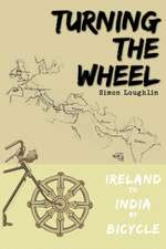 Turning the Wheel: Ireland to India by Bicycle