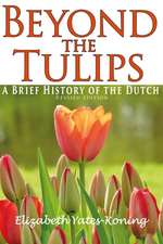 Beyond the Tulips. A Brief History of the Dutch