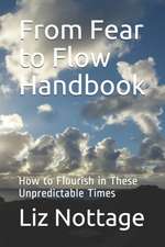 From Fear to Flow Handbook: How to Flourish in These Unpredictable Times