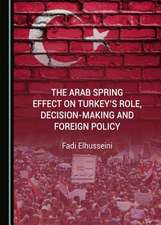 The Arab Spring Effect on Turkeyas Role, Decision-Making and Foreign Policy