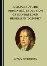 Theory of the Origin and Evolution of Man Based on Hegel's Philosophy