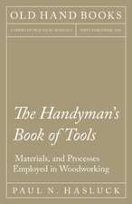 The Handyman's Book of Tools, Materials, and Processes Employed in Woodworking