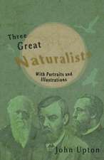 Three Great Naturalists - With Portraits and Illustrations