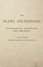 The Slang Dictionary - Etymological, Historical and Anecdotal - A New Edition - Revised and Corrected, With Many Additions.