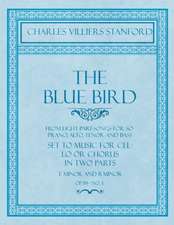 Blue Bird - From Eight Part-Songs for Soprano, Alto, Tenor and Bass - Set to Music for Cello or Chorus in Two Parts