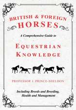 British and Foreign Horses - A Comprehensive Guide to Equestrian Knowledge Including Breeds and Breeding, Health and Management