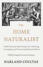 The Home Naturalist - With Practical Instructions for Collecting, Arranging, and Preserving Natural Objects - Chiefly Designed to Assist Amateurs