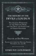 The History of the Devils of Loudun - The Alleged Possession of the Ursuline Nuns, and the Trial and Execution of Urbain Grandier - Told by an Eye-Witness - Translated from the Original French - Volumes I., II., and III.