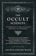 The Occult Sciences - A Compendium of Transcendental Doctrine and Experiment;Embracing an Account of Magical Practices; of Secret Sciences in Connection with Magic; of the Professors of Magical Arts; and of Modern Spiritualism, Mesmerism and Theosophy