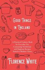 Good Things in England - A Practical Cookery Book for Everyday Use, Containing Traditional and Regional Recipes Suited to Modern Tastes