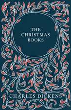 The Christmas Books;A Christmas Carol, The Chimes, The Cricket on the Hearth, The Battle of Life, & The Haunted Man and the Ghost's Bargain