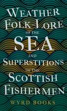 Weather Folk-Lore of the Sea and Superstitions of the Scottish Fishermen