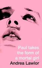 Lawlor, A: Paul Takes the Form of A Mortal Girl