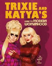 Trixie and Katya's Guide to Modern Womanhood